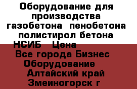 Оборудование для производства газобетона, пенобетона, полистирол бетона. НСИБ › Цена ­ 100 000 - Все города Бизнес » Оборудование   . Алтайский край,Змеиногорск г.